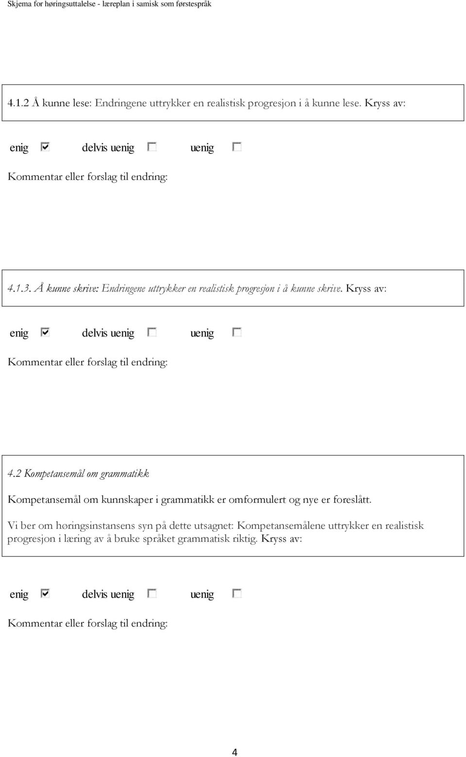 2 Kompetansemål om grammatikk Kompetansemål om kunnskaper i grammatikk er omformulert og nye er foreslått.