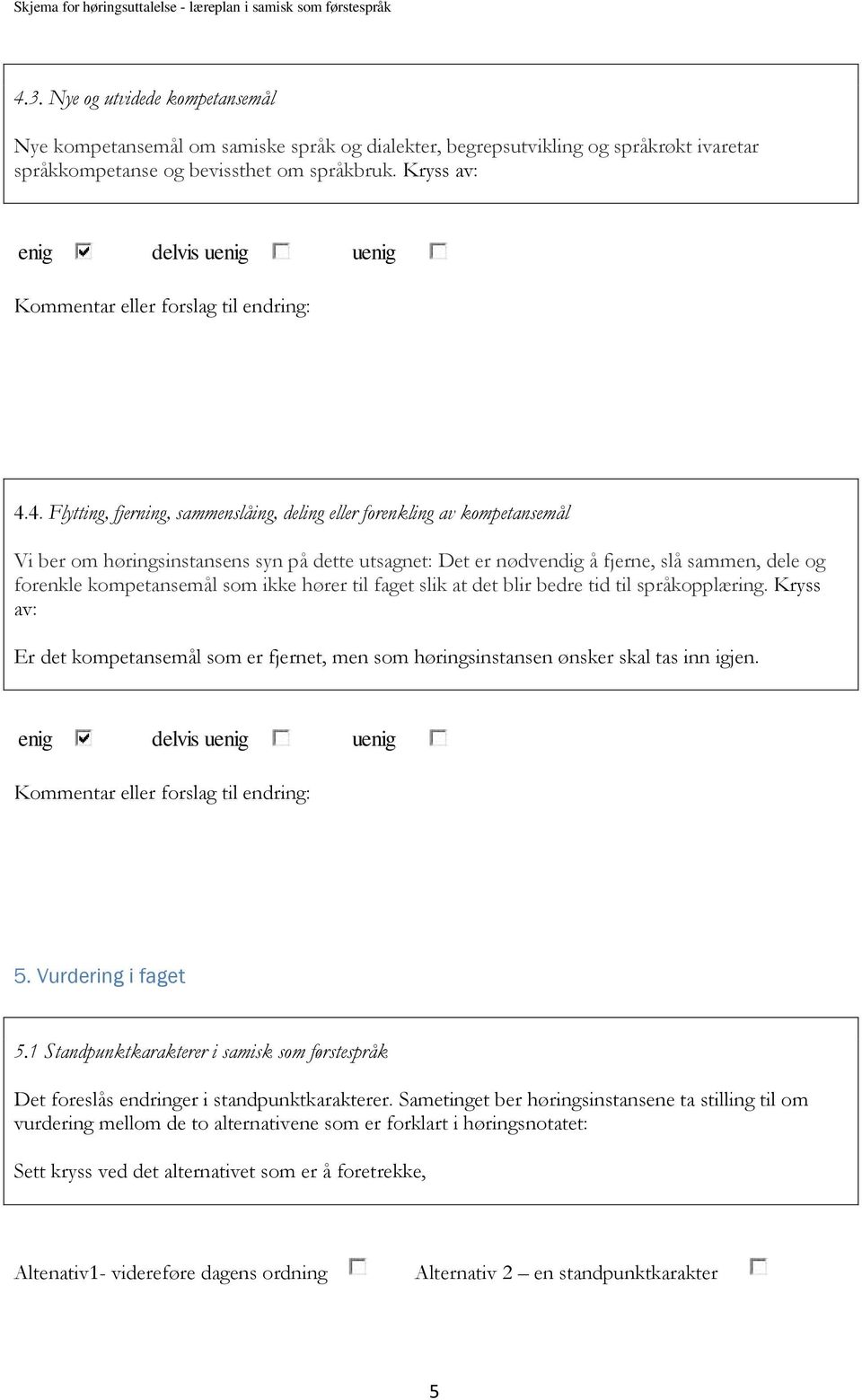 hører til faget slik at det blir bedre tid til språkopplæring. Kryss av: Er det kompetansemål som er fjernet, men som høringsinstansen ønsker skal tas inn igjen. 5. Vurdering i faget 5.