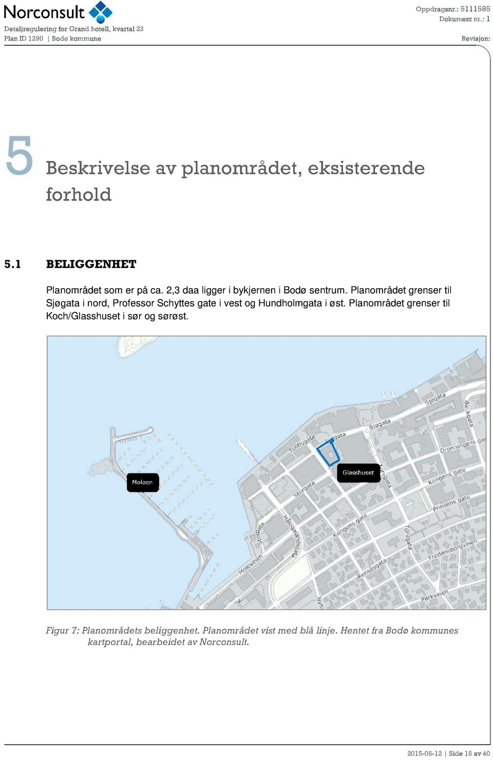 Planområdet grenser til Sjøgata i nord, Professor Schyttes gate i vest og H undholmgata i øst.