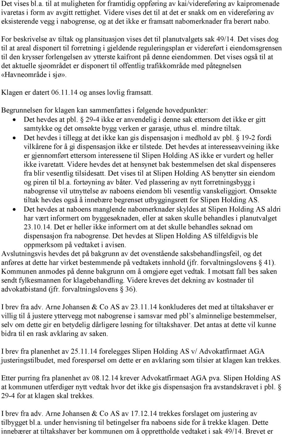 For beskrivelse av tiltak og plansituasjon vises det til planutvalgets sak 49/14.