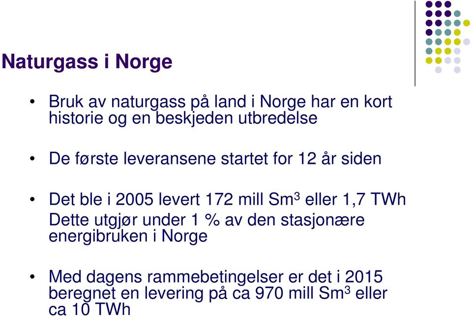 Sm 3 eller 1,7 TWh Dette utgjør under 1 % av den stasjonære energibruken i Norge Med
