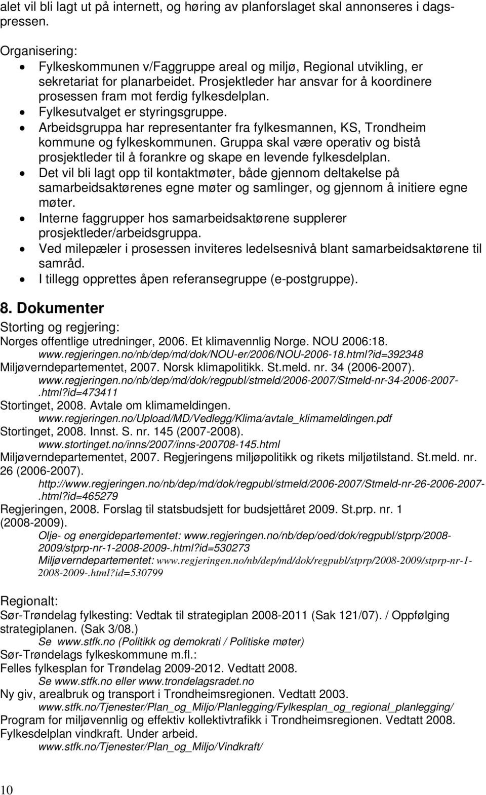 Fylkesutvalget er styringsgruppe. Arbeidsgruppa har representanter fra fylkesmannen, KS, Trondheim kommune og fylkeskommunen.