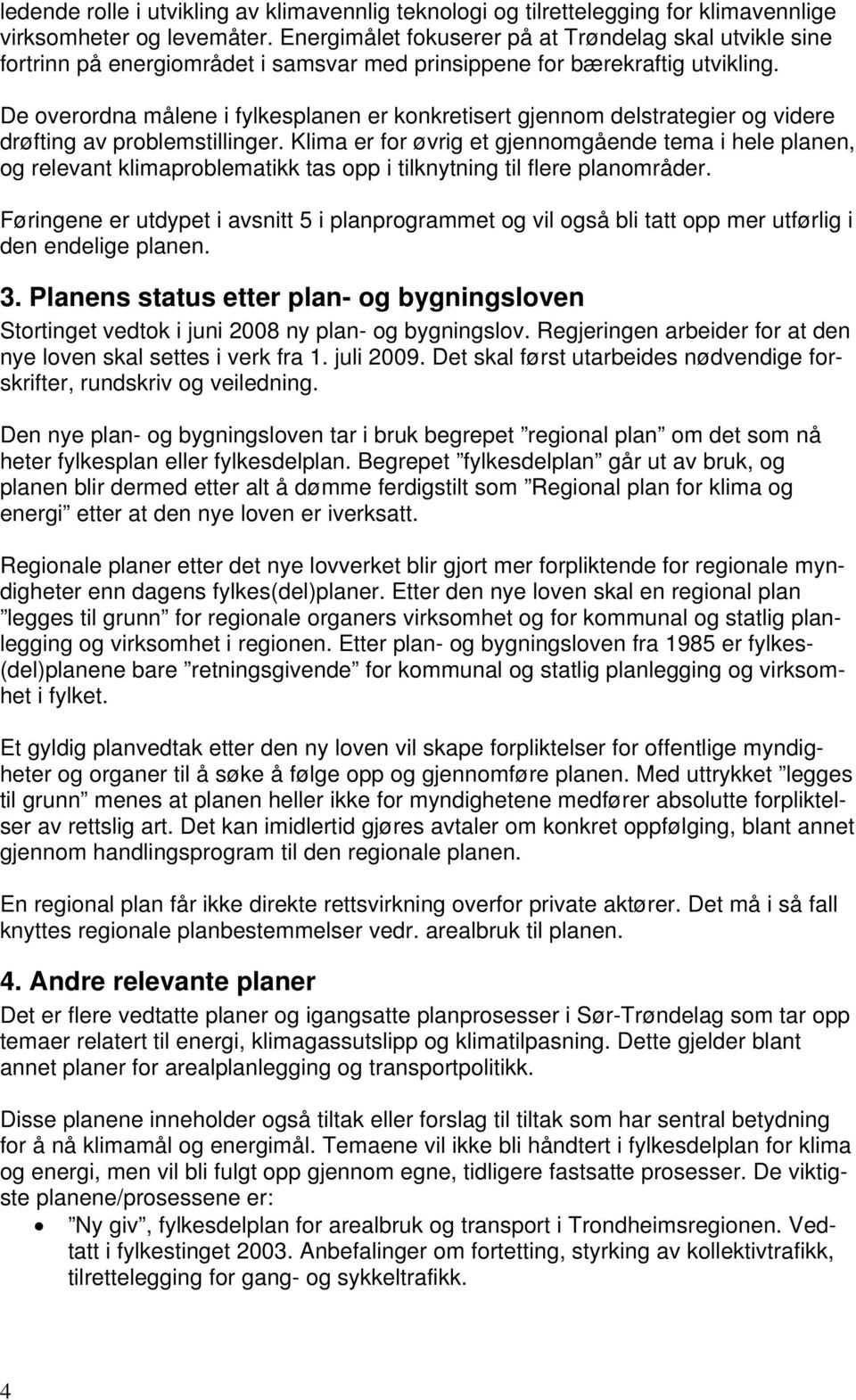 De overordna målene i fylkesplanen er konkretisert gjennom delstrategier og videre drøfting av problemstillinger.