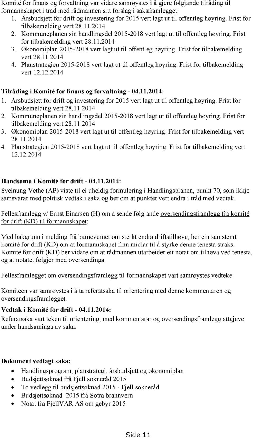 Kommuneplanen sin handlingsdel 2015-2018 vert lagt ut til offentleg høyring. Frist for tilbakemelding vert 28.11.2014 3. Økonomiplan 2015-2018 vert lagt ut til offentleg høyring.