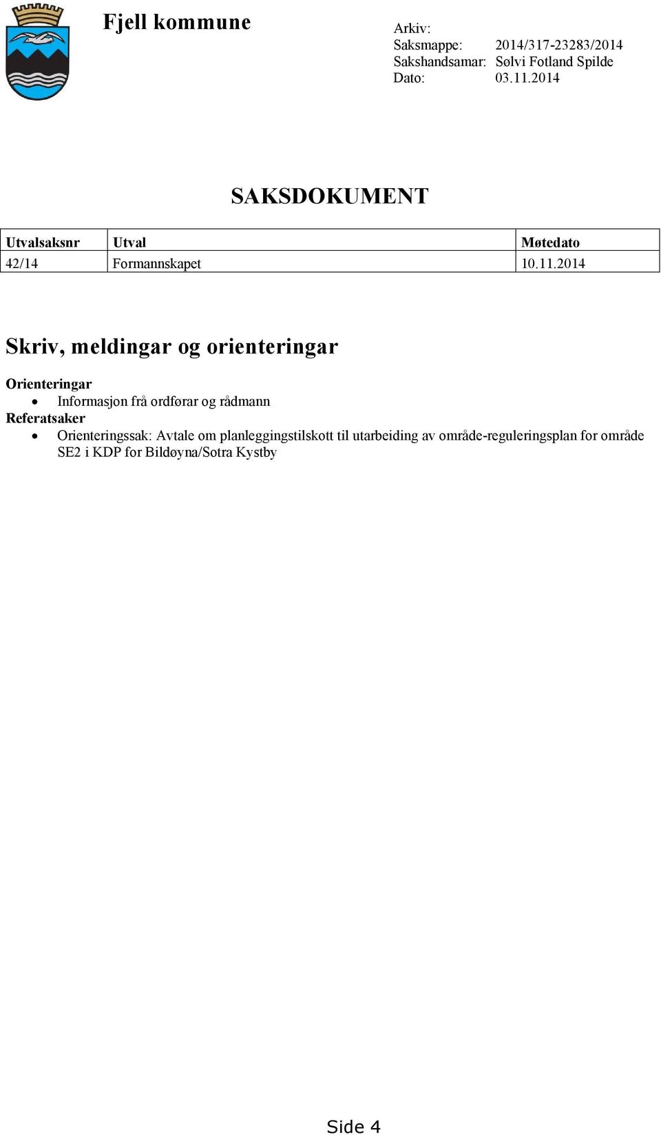 2014 Skriv, meldingar og orienteringar Orienteringar Informasjon frå ordførar og rådmann Referatsaker