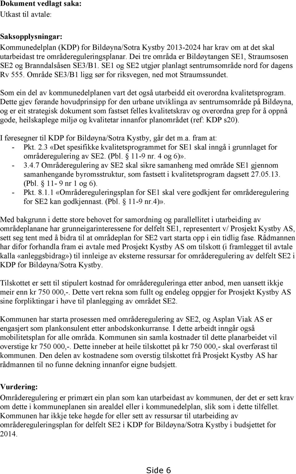 Område SE3/B1 ligg sør for riksvegen, ned mot Straumssundet. Som ein del av kommunedelplanen vart det også utarbeidd eit overordna kvalitetsprogram.