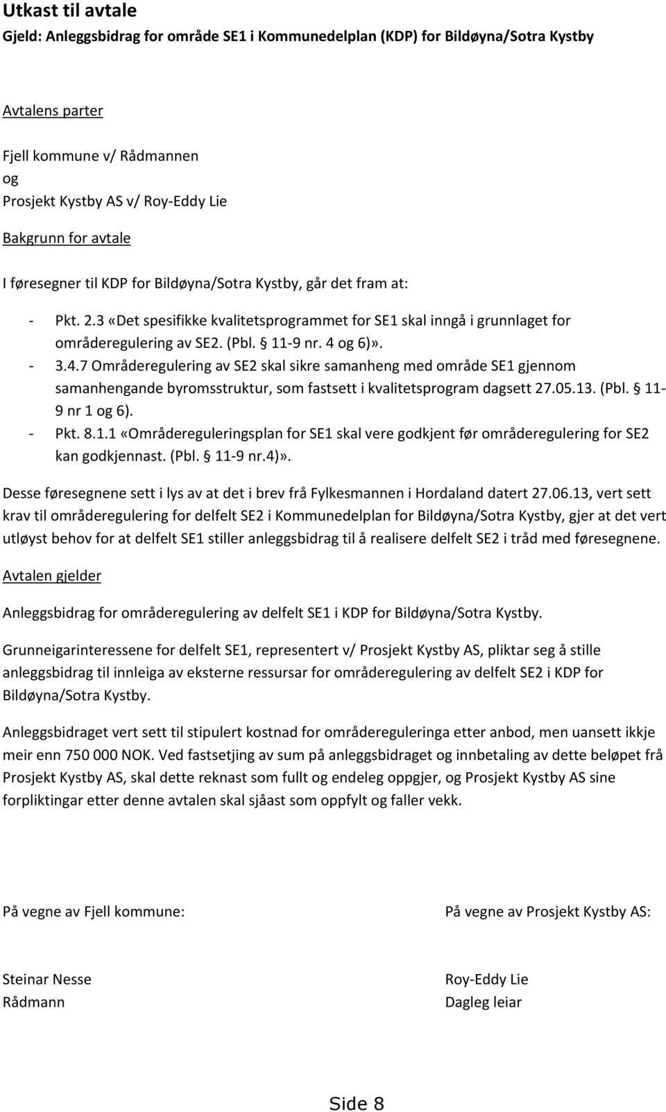 4 og 6)». - 3.4.7 Områderegulering av SE2 skal sikre samanheng med område SE1 gjennom samanhengande byromsstruktur, som fastsett i kvalitetsprogram dagsett 27.05.13. (Pbl. 11-9 nr 1 og 6). - Pkt. 8.1.1 «Områdereguleringsplan for SE1 skal vere godkjent før områderegulering for SE2 kan godkjennast.