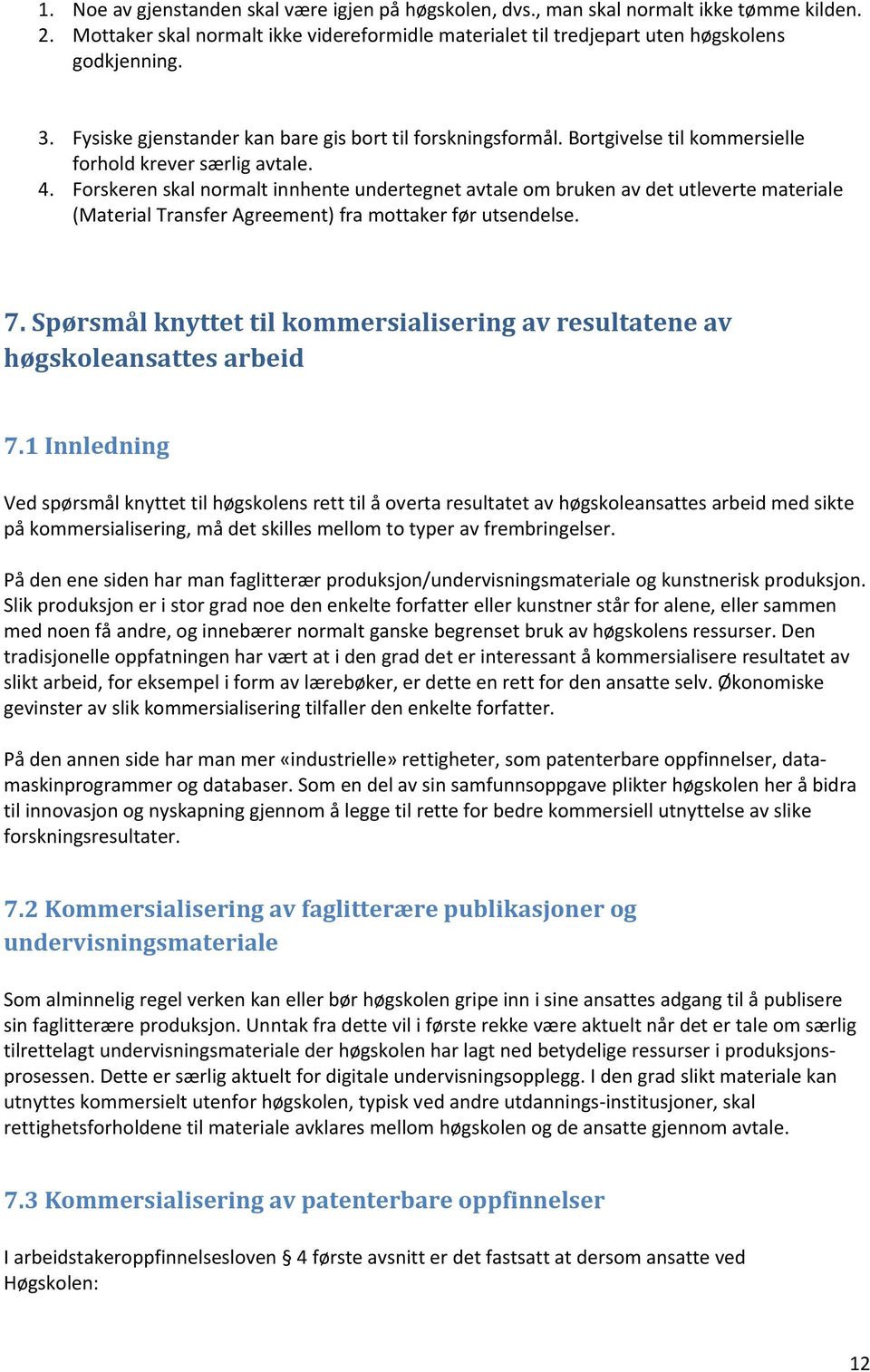 Forskeren skal normalt innhente undertegnet avtale om bruken av det utleverte materiale (Material Transfer Agreement) fra mottaker før utsendelse. 7.