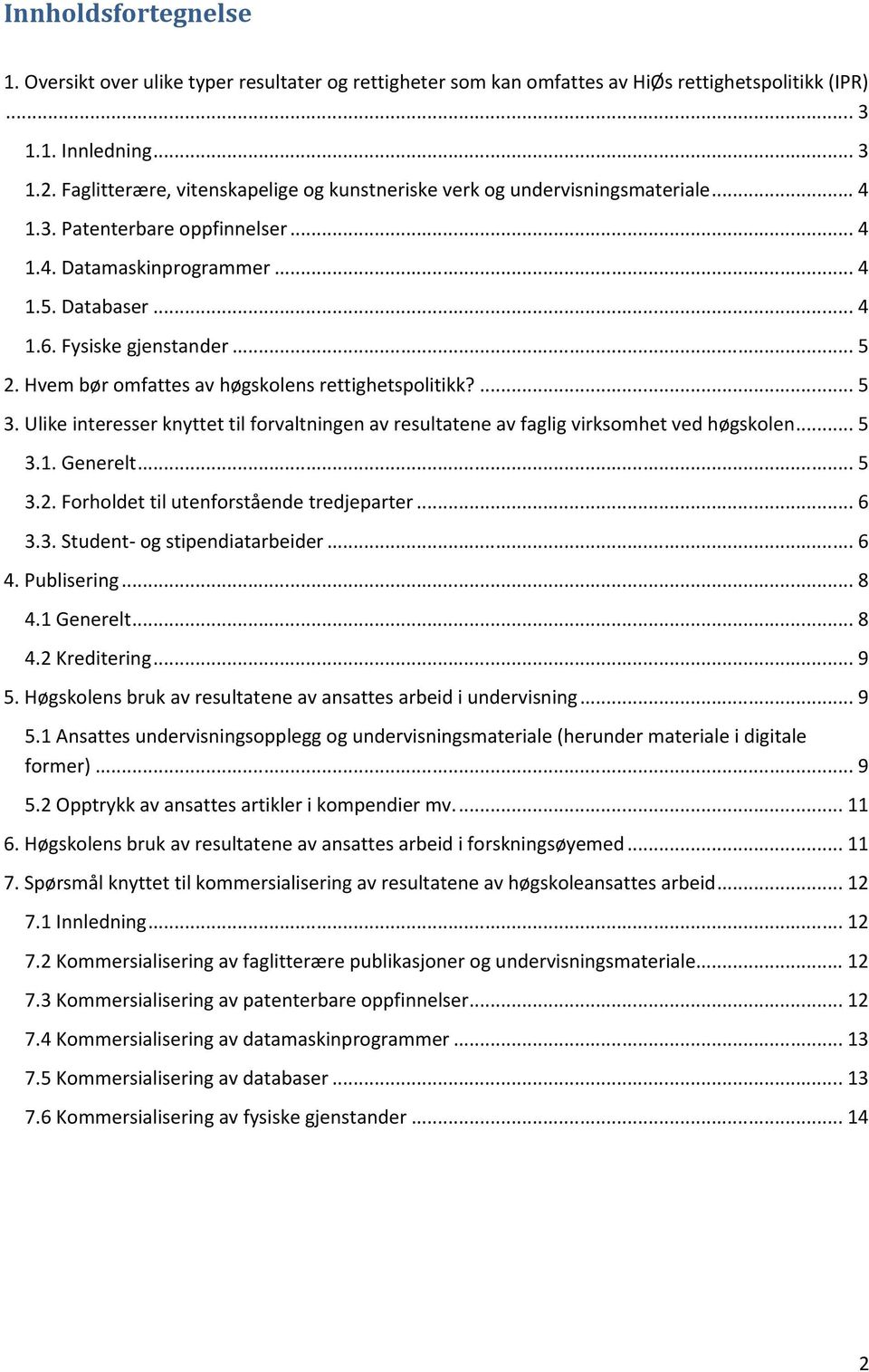 Hvem bør omfattes av høgskolens rettighetspolitikk?... 5 3. Ulike interesser knyttet til forvaltningen av resultatene av faglig virksomhet ved høgskolen... 5 3.1. Generelt... 5 3.2.