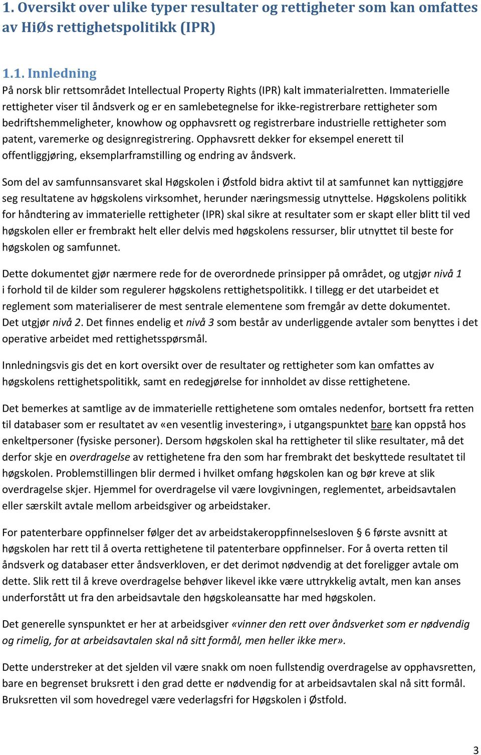 patent, varemerke og designregistrering. Opphavsrett dekker for eksempel enerett til offentliggjøring, eksemplarframstilling og endring av åndsverk.