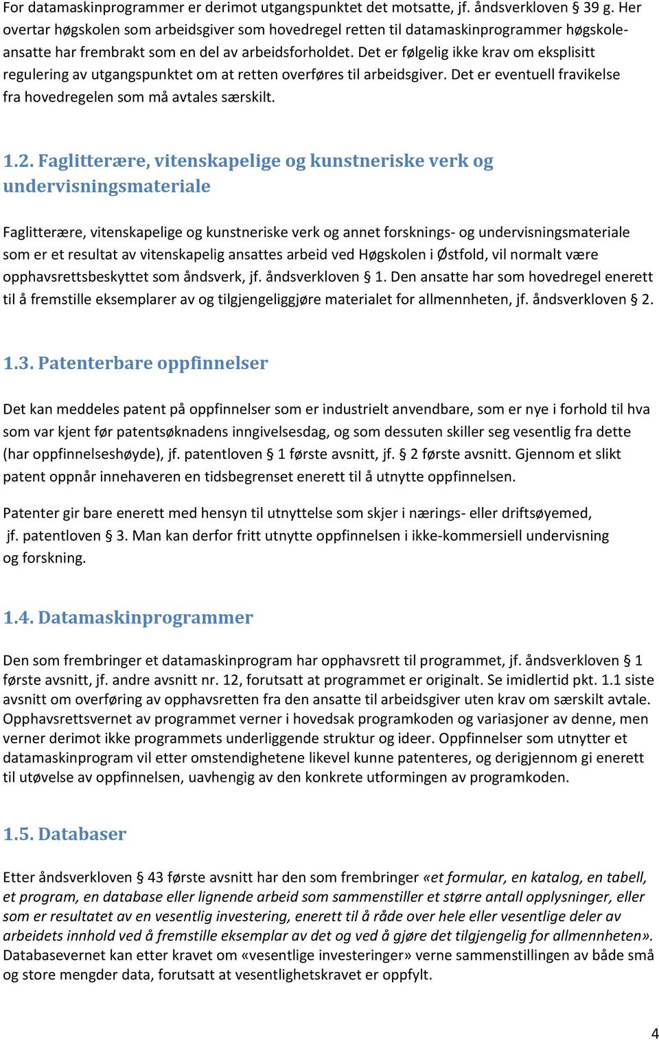 Det er følgelig ikke krav om eksplisitt regulering av utgangspunktet om at retten overføres til arbeidsgiver. Det er eventuell fravikelse fra hovedregelen som må avtales særskilt. 1.2.