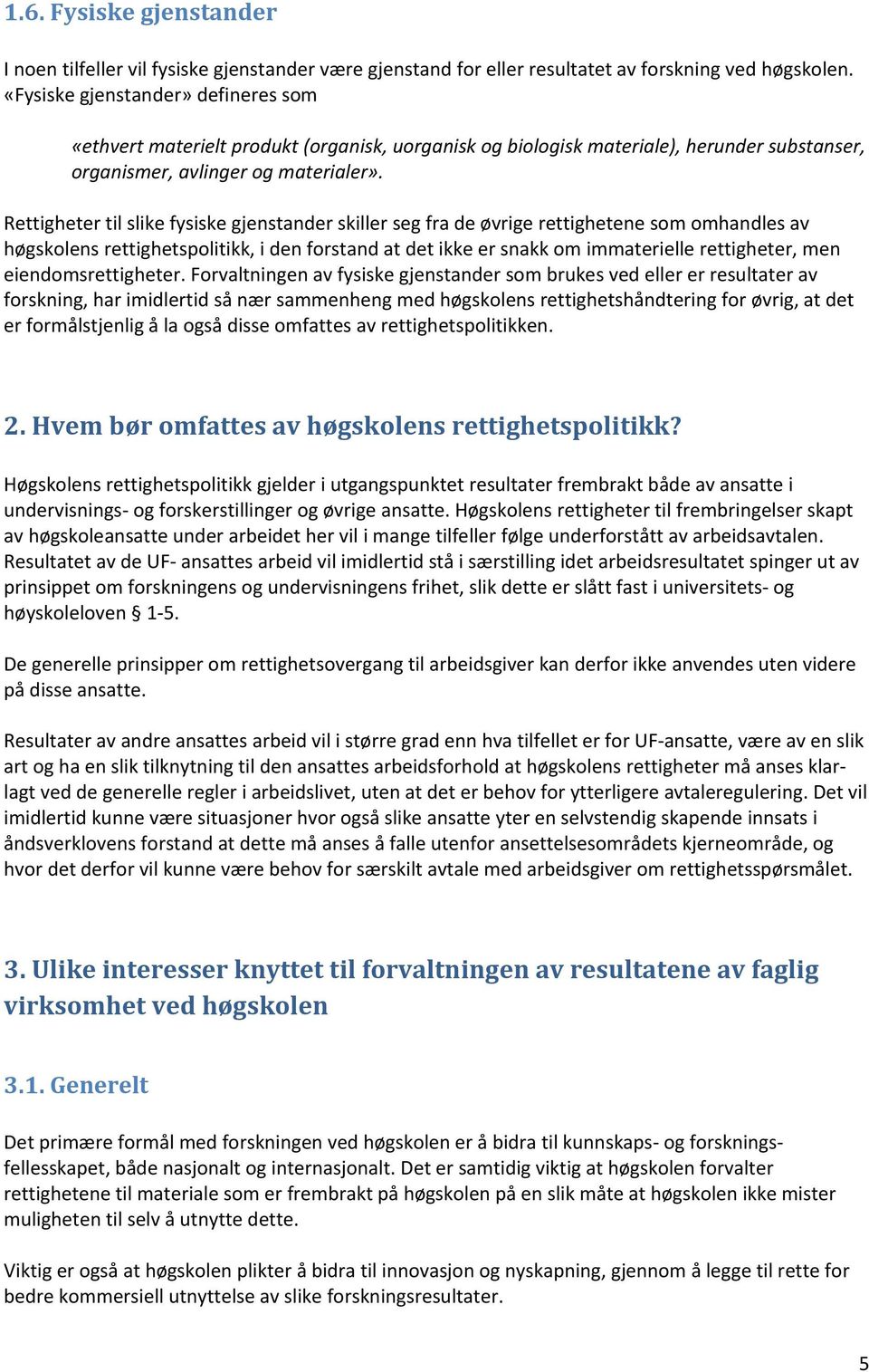 Rettigheter til slike fysiske gjenstander skiller seg fra de øvrige rettighetene som omhandles av høgskolens rettighetspolitikk, i den forstand at det ikke er snakk om immaterielle rettigheter, men