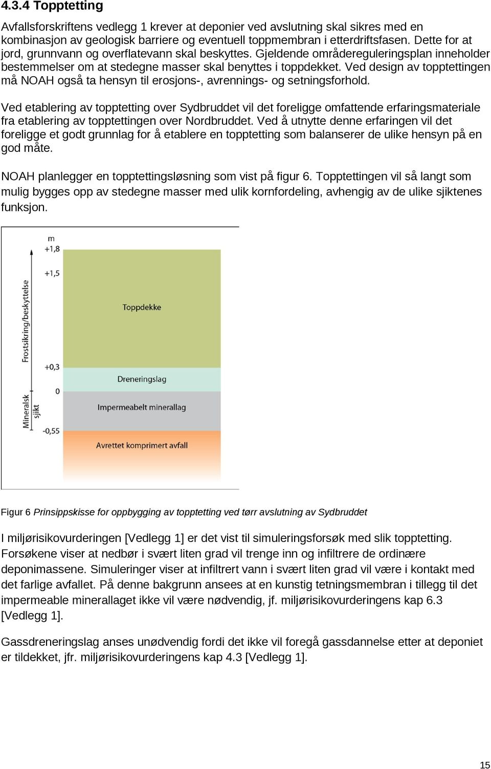 Ved design av topptettingen må NOAH også ta hensyn til erosjons-, avrennings- og setningsforhold.