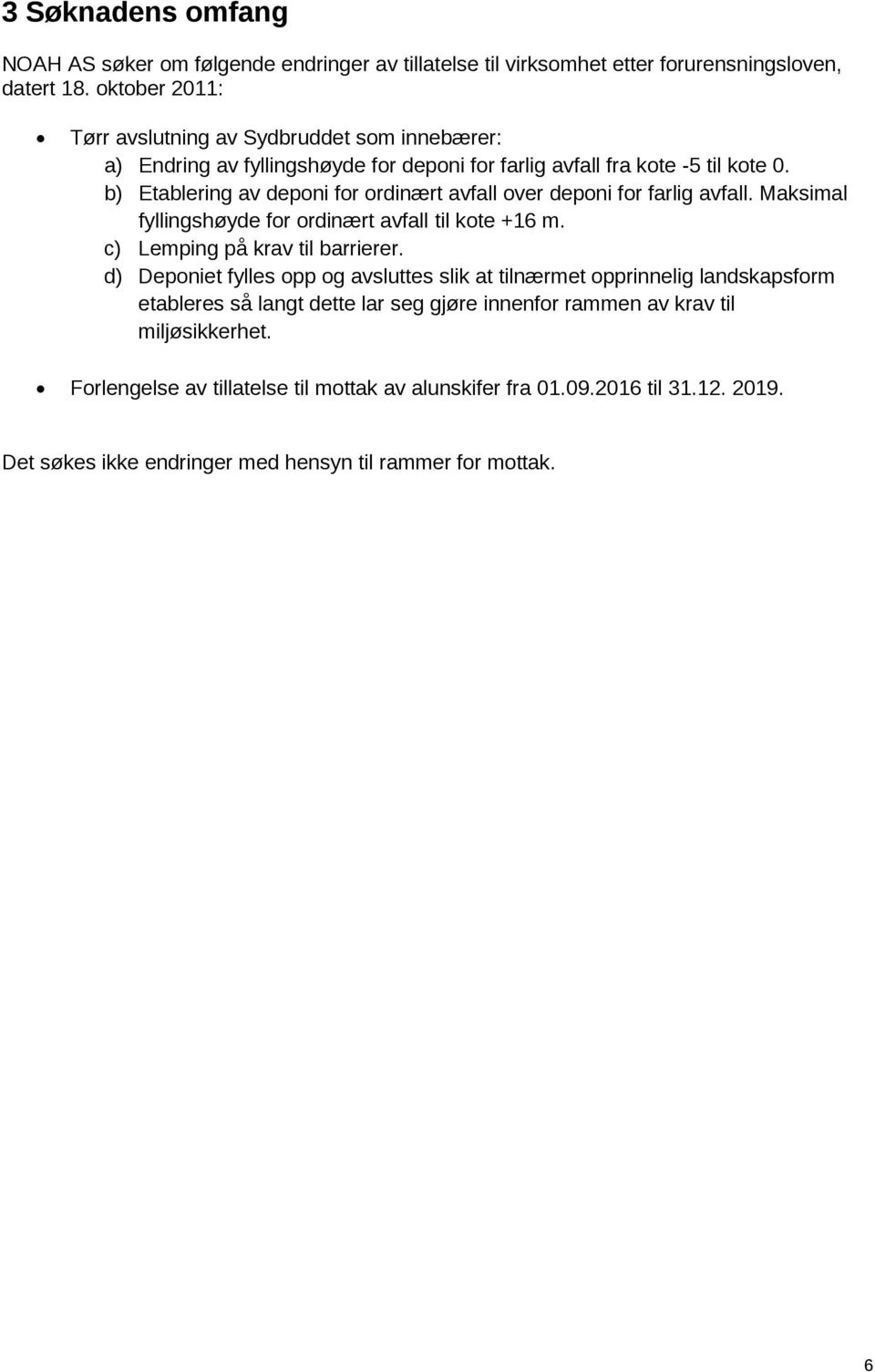 b) Etablering av deponi for ordinært avfall over deponi for farlig avfall. Maksimal fyllingshøyde for ordinært avfall til kote +16 m. c) Lemping på krav til barrierer.