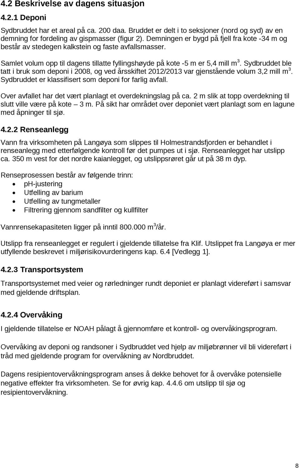 Sydbruddet ble tatt i bruk som deponi i 2008, og ved årsskiftet 2012/2013 var gjenstående volum 3,2 mill m 3. Sydbruddet er klassifisert som deponi for farlig avfall.