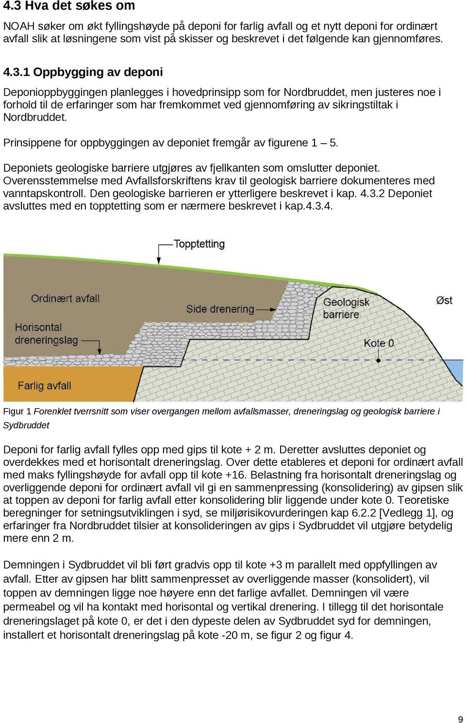 1 Oppbygging av deponi Deponioppbyggingen planlegges i hovedprinsipp som for Nordbruddet, men justeres noe i forhold til de erfaringer som har fremkommet ved gjennomføring av sikringstiltak i