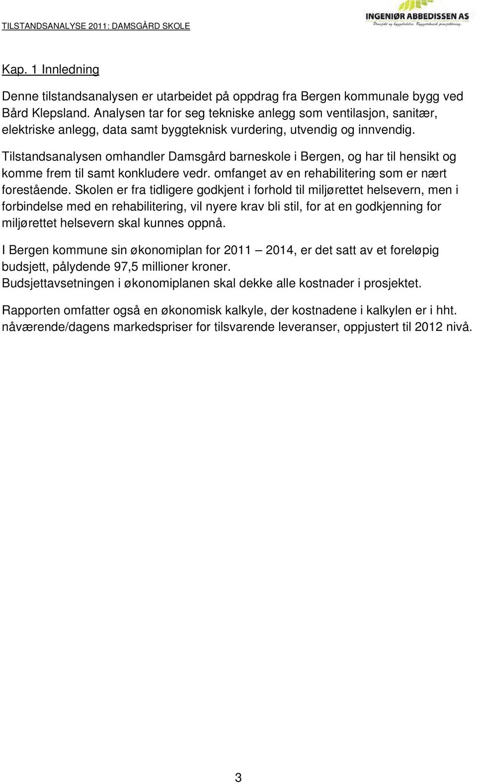 Tilstandsanalysen omhandler Damsgård barneskole i Bergen, og har til hensikt og komme frem til samt konkludere vedr. omfanget av en rehabilitering som er nært forestående.