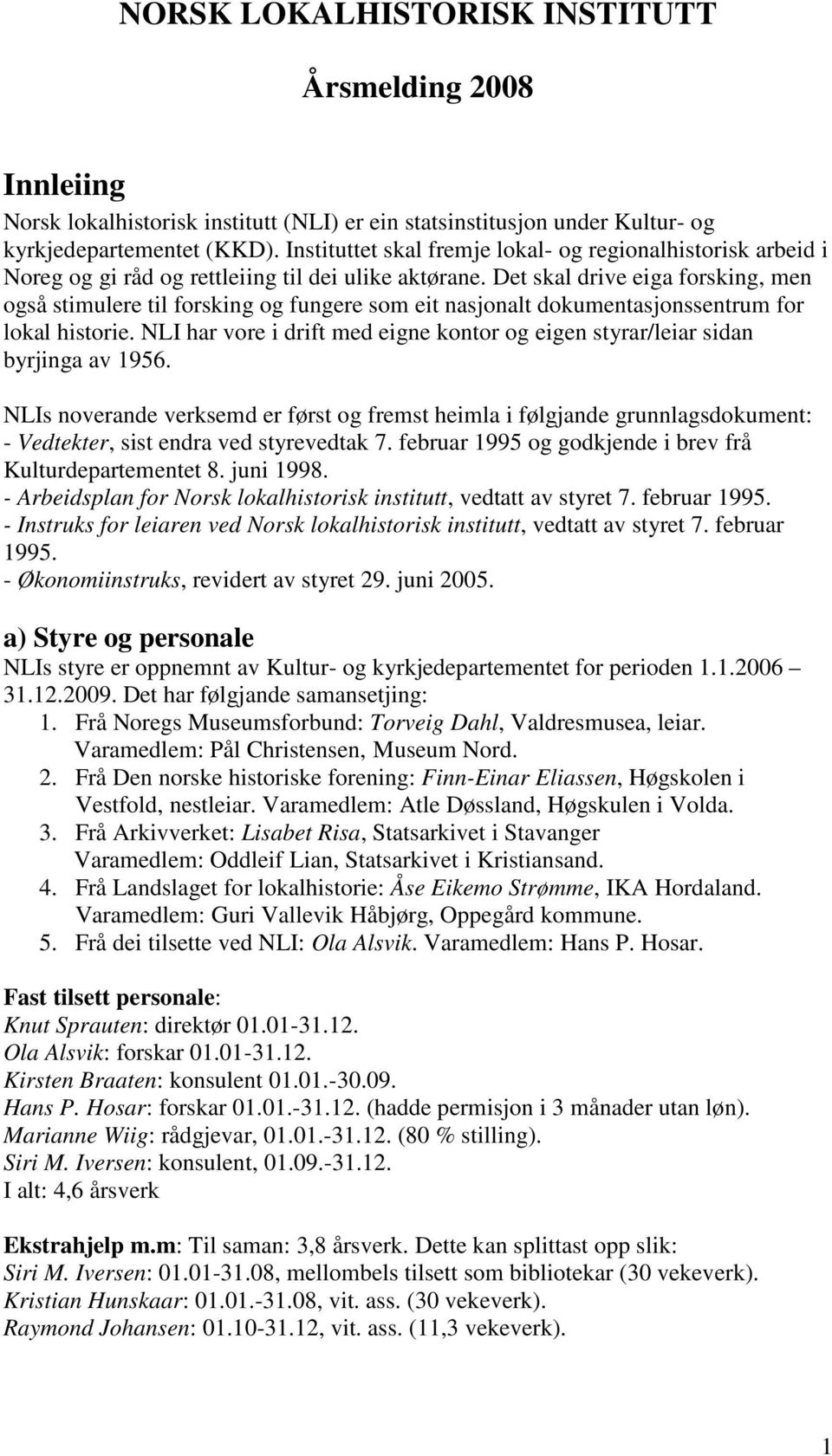 Det skal drive eiga forsking, men også stimulere til forsking og fungere som eit nasjonalt dokumentasjonssentrum for lokal historie.