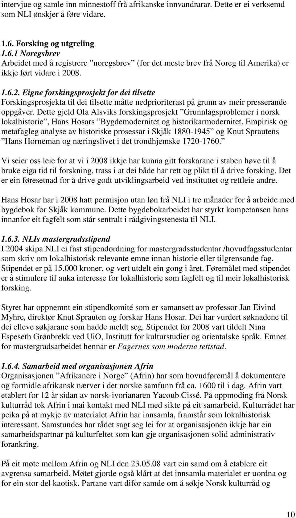 08. 1.6.2. Eigne forskingsprosjekt for dei tilsette Forskingsprosjekta til dei tilsette måtte nedprioriterast på grunn av meir presserande oppgåver.