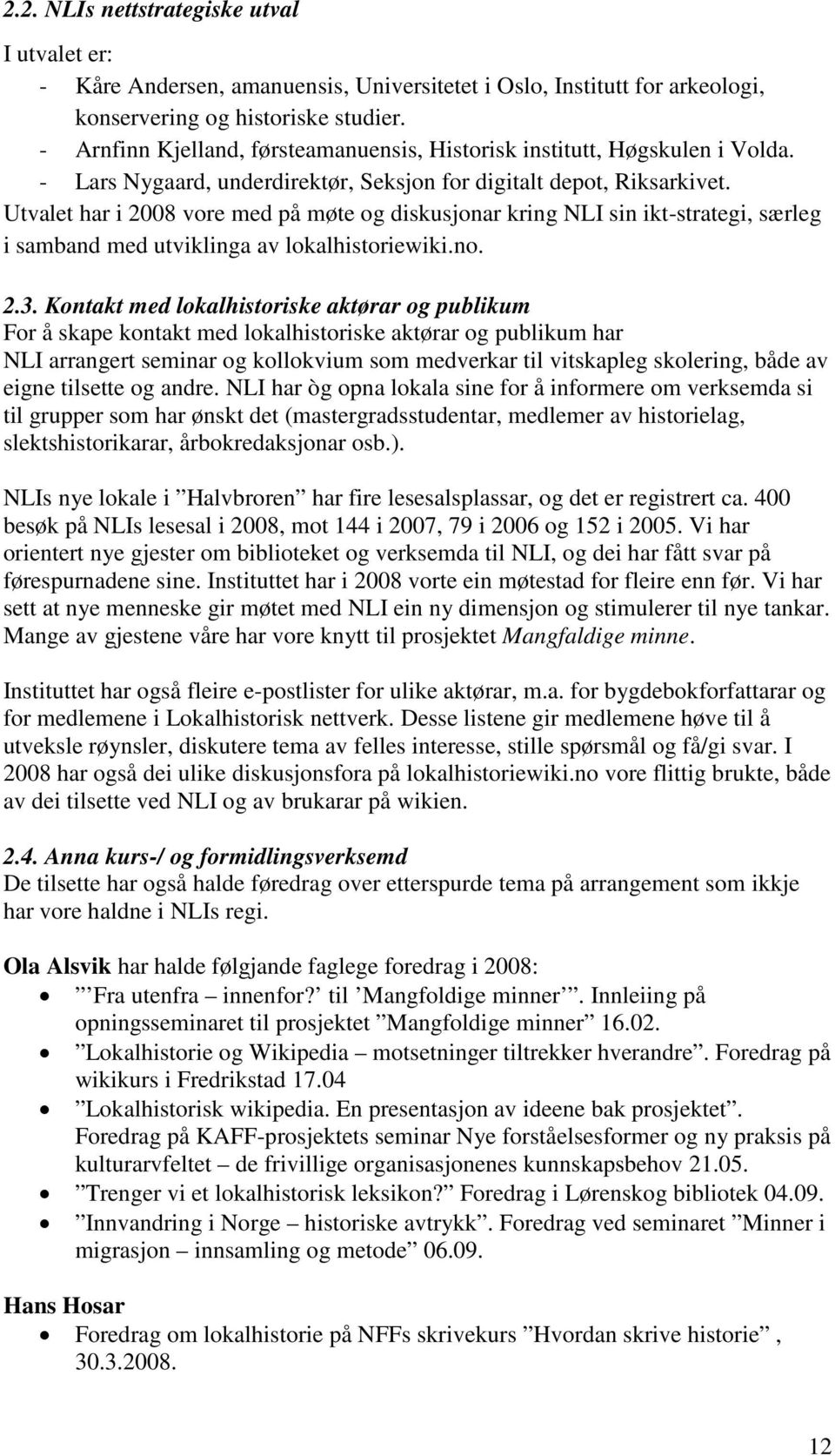 Utvalet har i 2008 vore med på møte og diskusjonar kring NLI sin ikt-strategi, særleg i samband med utviklinga av lokalhistoriewiki.no. 2.3.