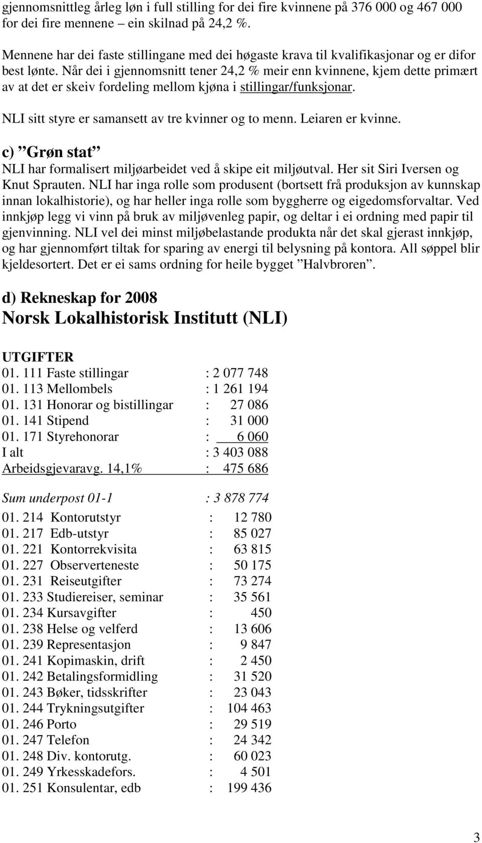 Når dei i gjennomsnitt tener 24,2 % meir enn kvinnene, kjem dette primært av at det er skeiv fordeling mellom kjøna i stillingar/funksjonar. NLI sitt styre er samansett av tre kvinner og to menn.