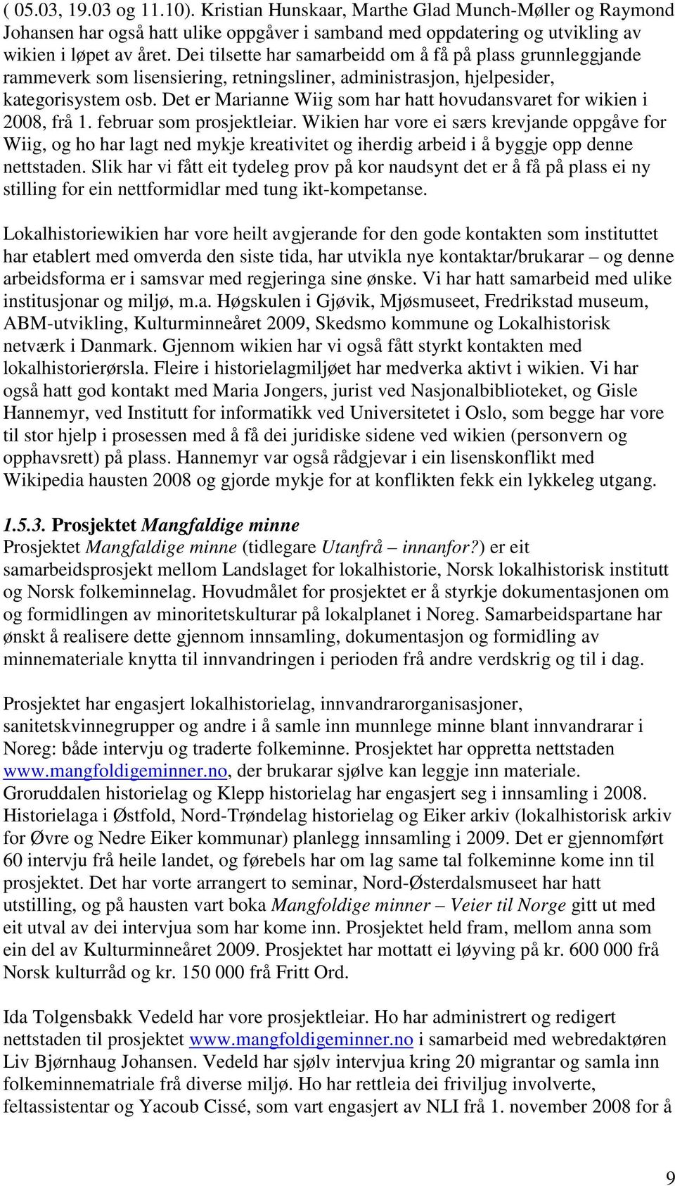 Det er Marianne Wiig som har hatt hovudansvaret for wikien i 2008, frå 1. februar som prosjektleiar.