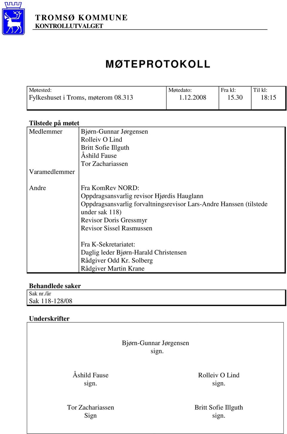 revisor Hjørdis Hauglann Oppdragsansvarlig forvaltningsrevisor Lars-Andre Hanssen (tilstede under sak 118) Revisor Doris Gressmyr Revisor Sissel Rasmussen Behandlede saker Sak nr.