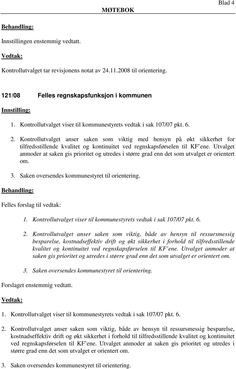 Kontrollutvalget anser saken som viktig med hensyn på økt sikkerhet for tilfredsstillende kvalitet og kontinuitet ved regnskapsførselen til KF ene.