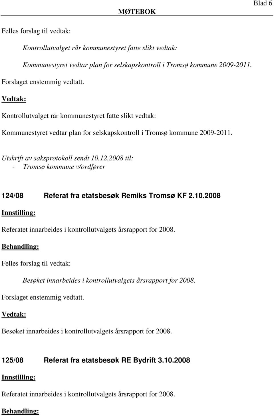 2008 til: - Tromsø kommune v/ordfører 124/08 Referat fra etatsbesøk Remiks Tromsø KF 2.10.2008 Referatet innarbeides i kontrollutvalgets årsrapport for 2008.