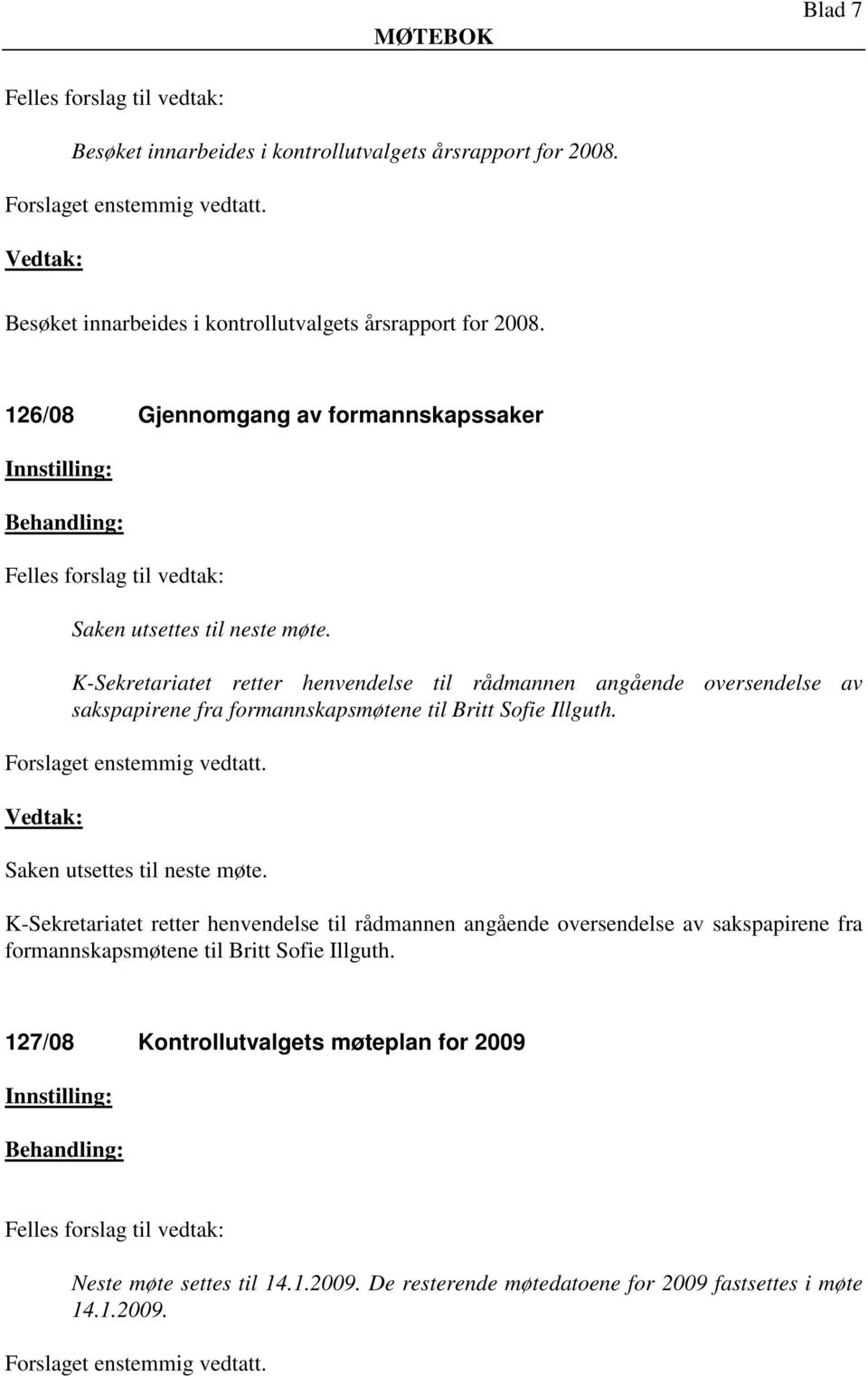 Saken utsettes til neste møte.  127/08 Kontrollutvalgets møteplan for 2009 Neste møte settes til 14.1.2009. De resterende møtedatoene for 2009 fastsettes i møte 14.