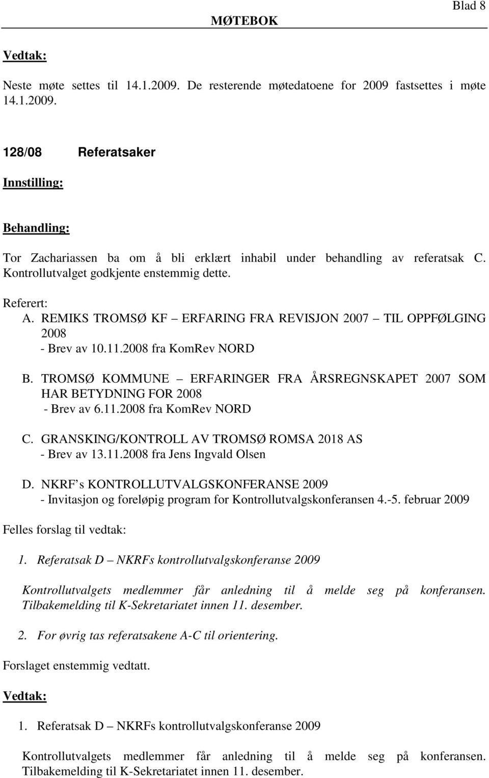 TROMSØ KOMMUNE ERFARINGER FRA ÅRSREGNSKAPET 2007 SOM HAR BETYDNING FOR 2008 - Brev av 6.11.2008 fra KomRev NORD C. GRANSKING/KONTROLL AV TROMSØ ROMSA 2018 AS - Brev av 13.11.2008 fra Jens Ingvald Olsen D.