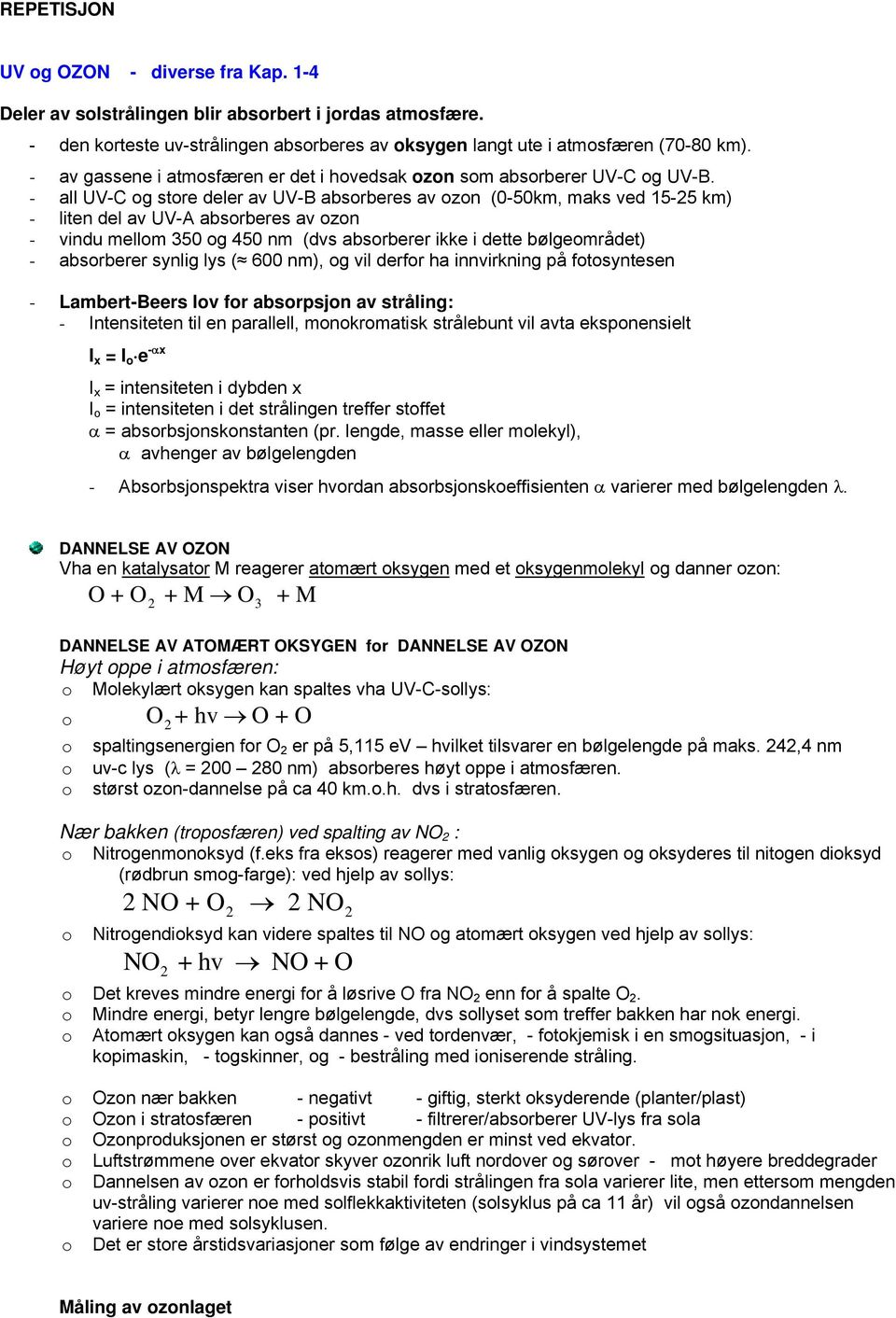 - all UV-C og store deler av UV-B absorberes av ozon (0-50km, maks ved 15-5 km) - liten del av UV-A absorberes av ozon - vindu mellom 350 og 450 nm (dvs absorberer ikke i dette bølgeområdet) -