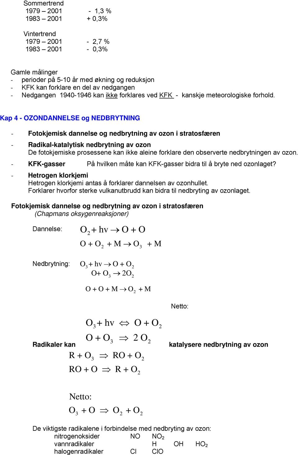 Kap 4 - OZONDANNELSE og NEDBRYTNING - Fotokjemisk dannelse og nedbrytning av ozon i stratosfæren - Radikal-katalytisk nedbrytning av ozon De fotokjemiske prosessene kan ikke aleine forklare den