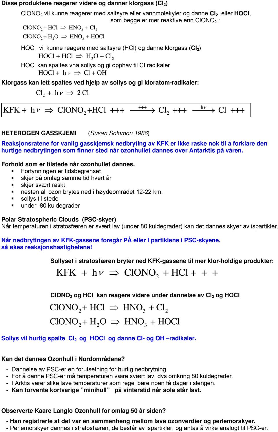 kunne reagere med saltsyre (HCl) og danne klorgass (Cl ) HOCl + HCl H O + Cl KFK + h ν ClONO + HCl +++ Cl +++ Cl +++ +++ hν HETEROGEN GASSKJEMI (Susan Solomon 1986) Reaksjonsratene for vanlig