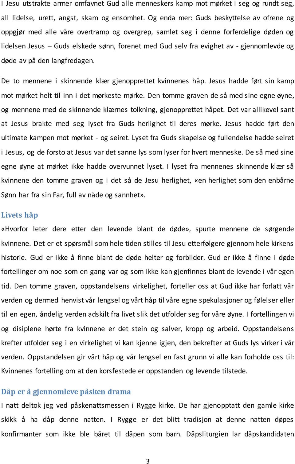 - gjennomlevde og døde av på den langfredagen. De to mennene i skinnende klær gjenopprettet kvinnenes håp. Jesus hadde ført sin kamp mot mørket helt til inn i det mørkeste mørke.