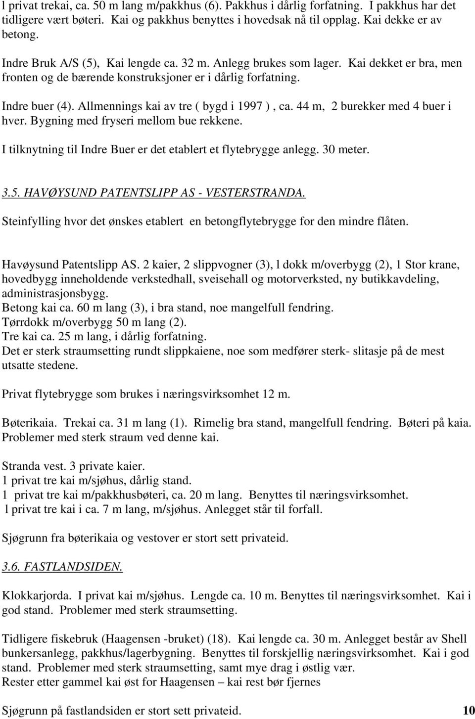 Allmennings kai av tre ( bygd i 1997 ), ca. 44 m, 2 burekker med 4 buer i hver. Bygning med fryseri mellom bue rekkene. I tilknytning til Indre Buer er det etablert et flytebrygge anlegg. 30 meter. 3.5.