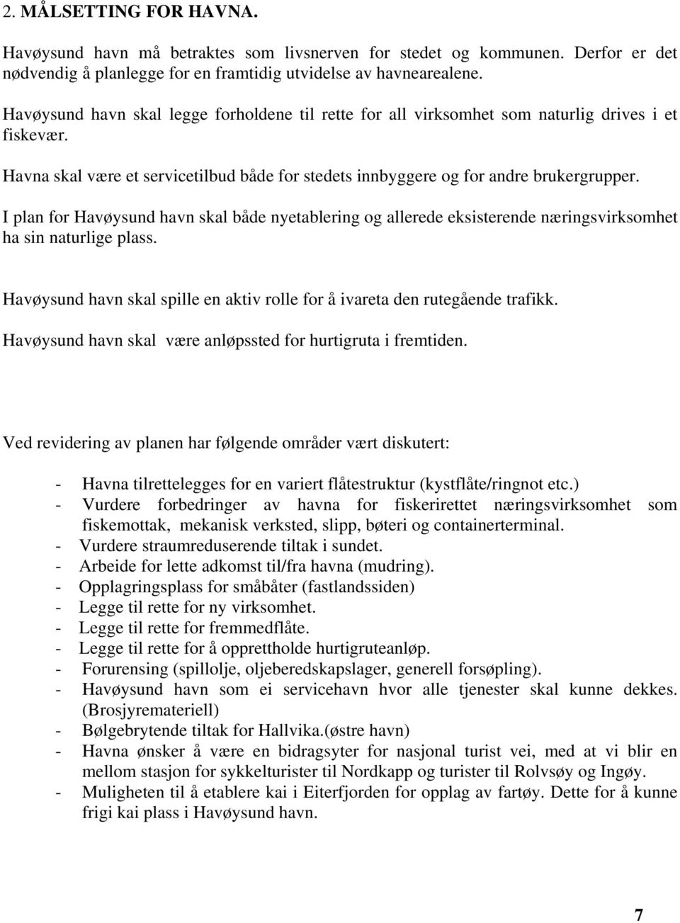 I plan for Havøysund havn skal både nyetablering og allerede eksisterende næringsvirksomhet ha sin naturlige plass. Havøysund havn skal spille en aktiv rolle for å ivareta den rutegående trafikk.