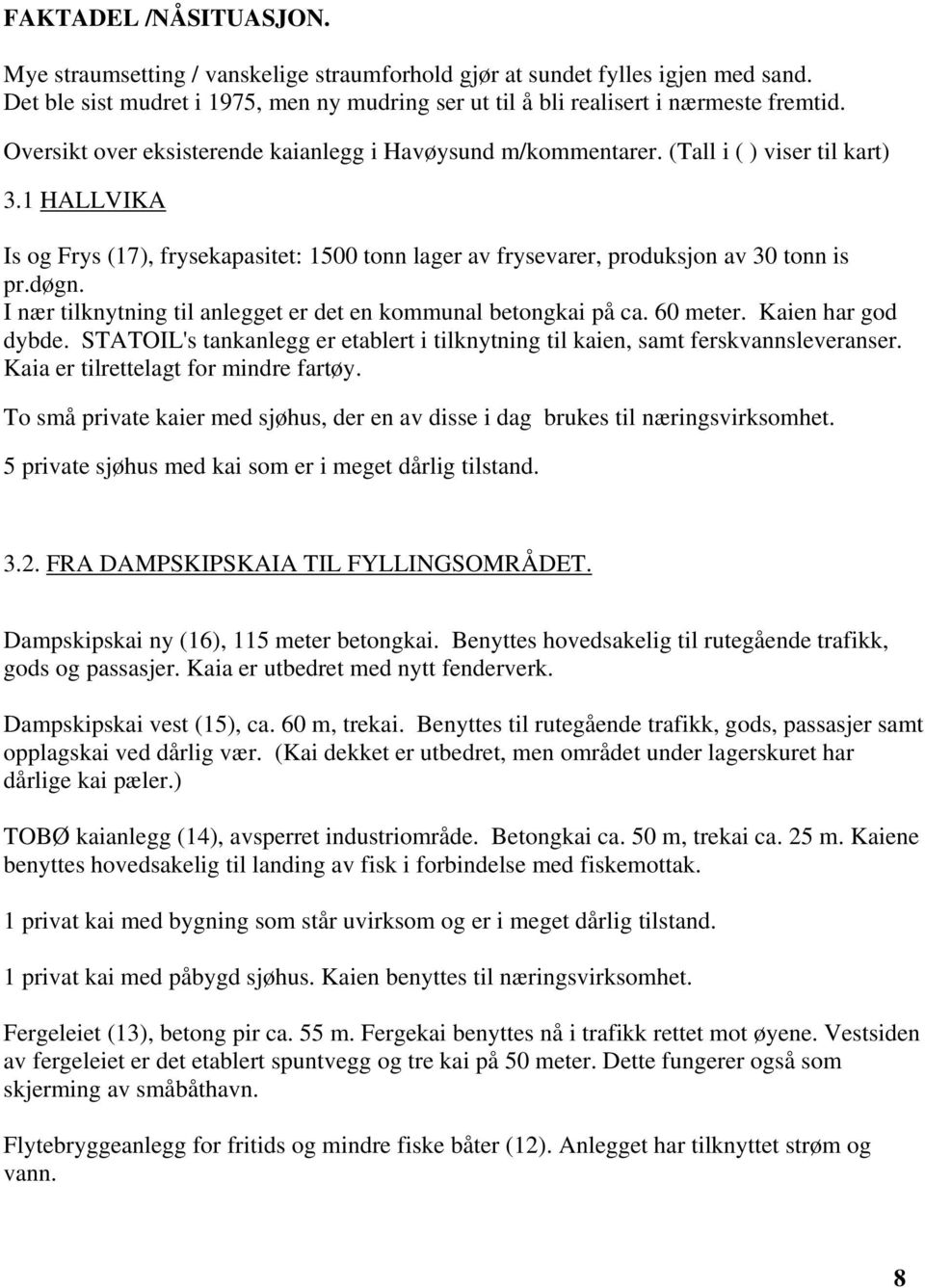 døgn. I nær tilknytning til anlegget er det en kommunal betongkai på ca. 60 meter. Kaien har god dybde. STATOIL's tankanlegg er etablert i tilknytning til kaien, samt ferskvannsleveranser.