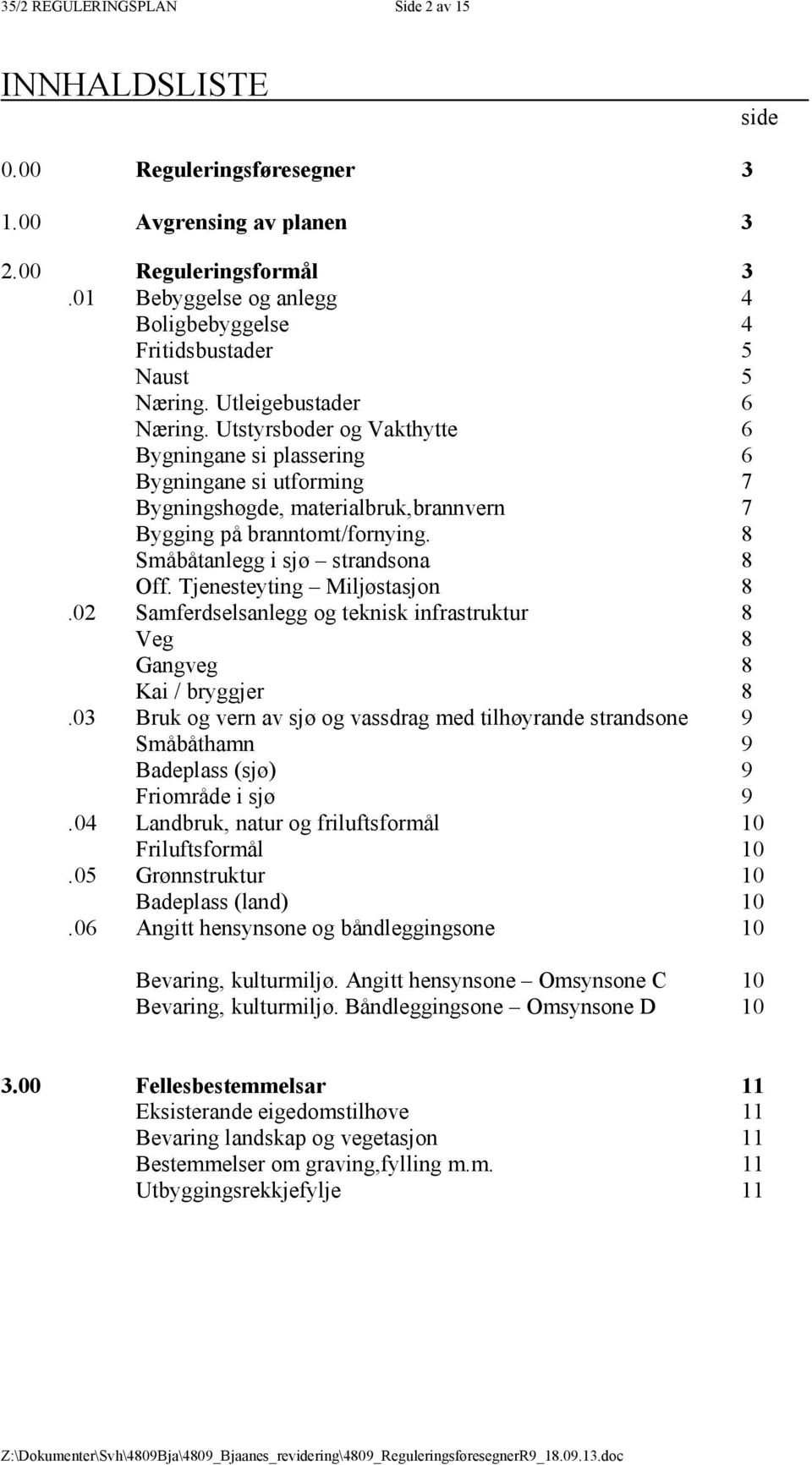 Utstyrsboder og Vakthytte 6 Bygningane si plassering 6 Bygningane si utforming 7 Bygningshøgde, materialbruk,brannvern 7 Bygging på branntomt/fornying. 8 Småbåtanlegg i sjø strandsona 8 Off.