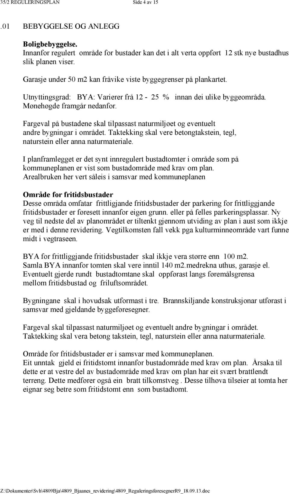 Fargeval på bustadene skal tilpassast naturmiljøet og eventuelt andre bygningar i området. Taktekking skal vere betongtakstein, tegl, naturstein eller anna naturmateriale.