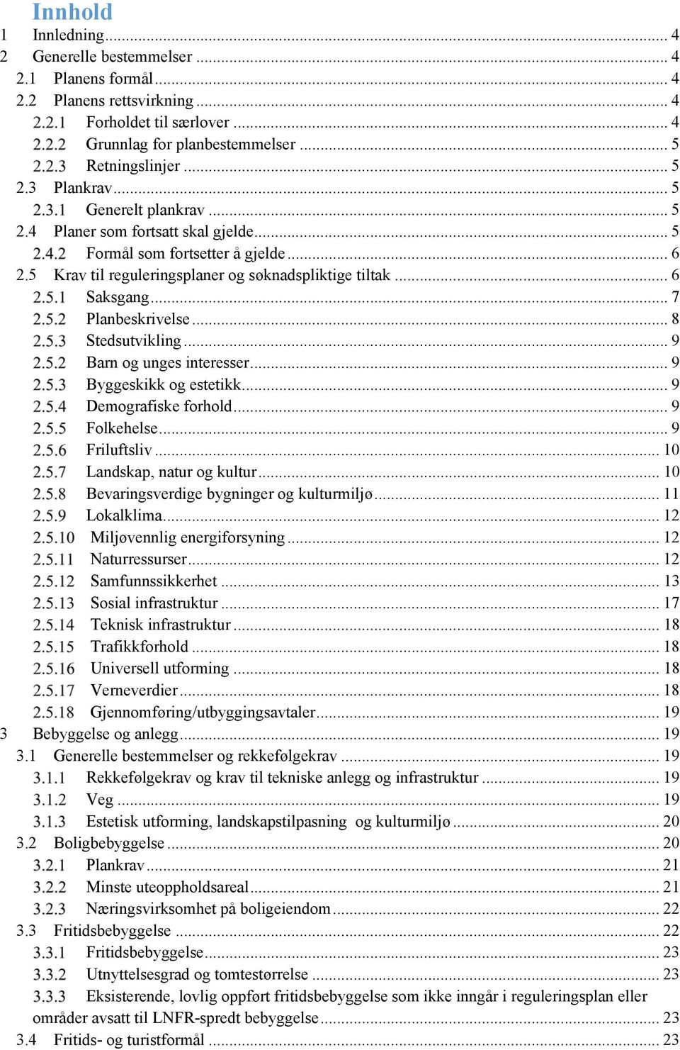 .. 8 Stedsutvikling... 9 Barn og unges interesser... 9 Byggeskikk og estetikk... 9 Demografiske forhold... 9 Folkehelse... 9 Friluftsliv... 10 Landskap, natur og kultur.