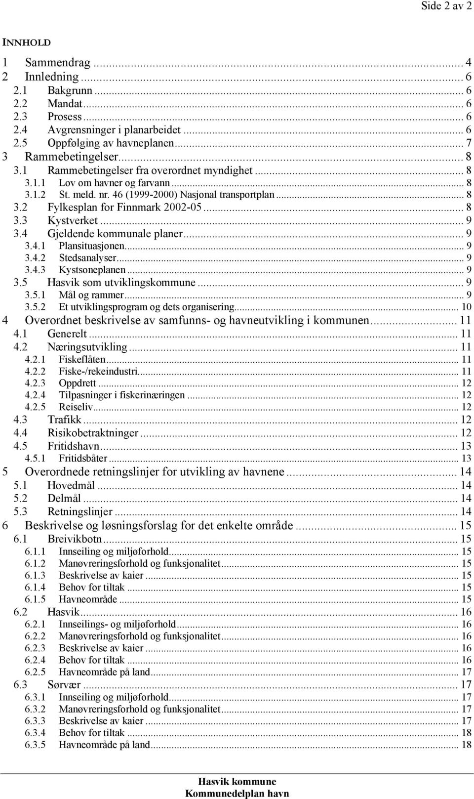 .. 9 3.4 Gjeldende kommunale planer... 9 3.4.1 Plansituasjonen... 9 3.4.2 Stedsanalyser... 9 3.4.3 Kystsoneplanen... 9 3.5 Hasvik som utviklingskommune... 9 3.5.1 Mål og rammer... 9 3.5.2 Et utviklingsprogram og dets organisering.
