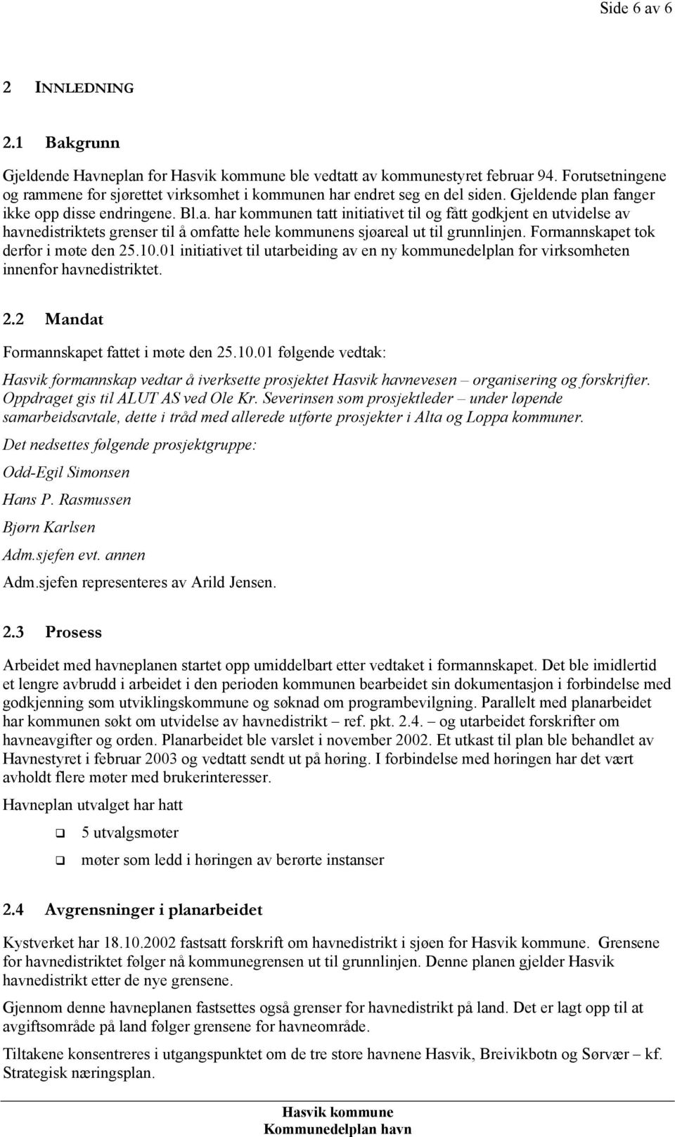 Formannskapet tok derfor i møte den 25.10.01 initiativet til utarbeiding av en ny kommunedelplan for virksomheten innenfor havnedistriktet. 2.2 Mandat Formannskapet fattet i møte den 25.10.01 følgende vedtak: Hasvik formannskap vedtar å iverksette prosjektet Hasvik havnevesen organisering og forskrifter.