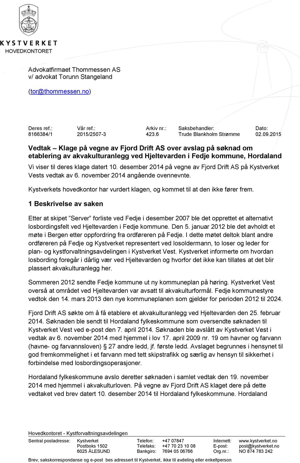 2015 Vedtak Klage på vegne av Fjord Drift AS over avslag på søknad om etablering av akvakulturanlegg ved Hjeltevarden i Fedje kommune, Hordaland Vi viser til deres klage datert 10.