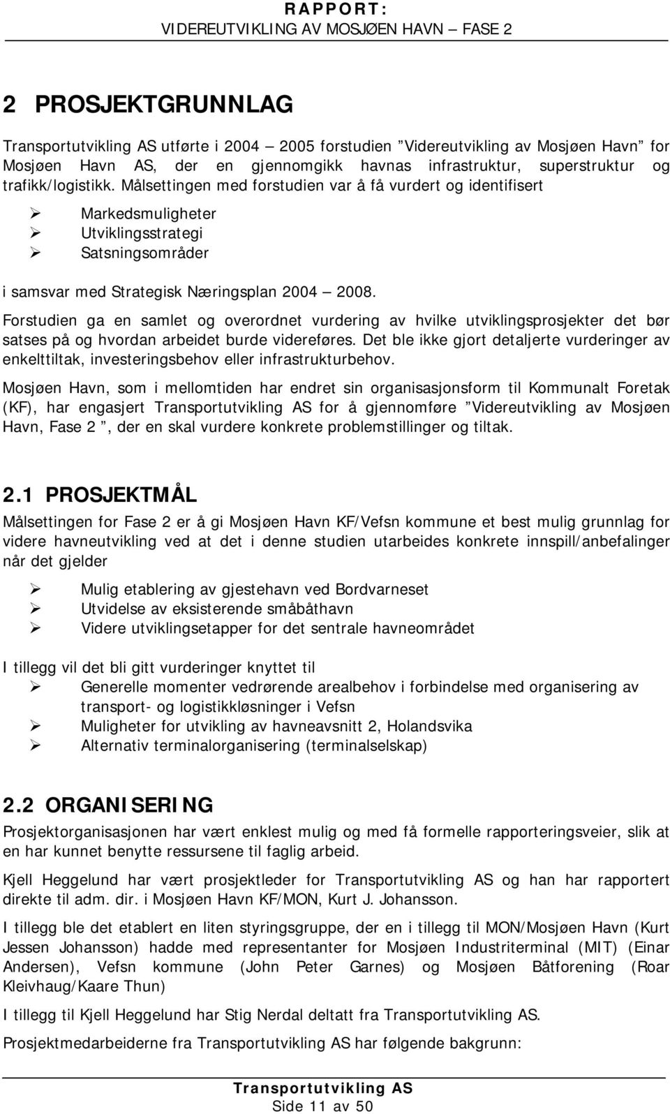 Forstudien ga en samlet og overordnet vurdering av hvilke utviklingsprosjekter det bør satses på og hvordan arbeidet burde videreføres.