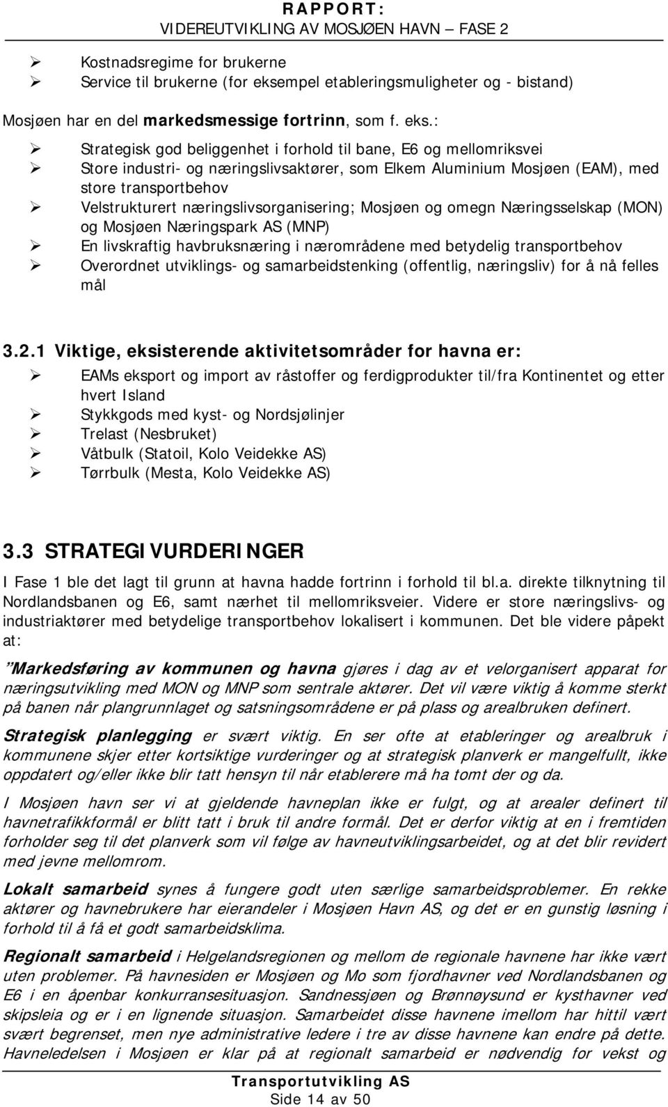 : Strategisk god beliggenhet i forhold til bane, E6 og mellomriksvei Store industri- og næringslivsaktører, som Elkem Aluminium Mosjøen (EAM), med store transportbehov Velstrukturert