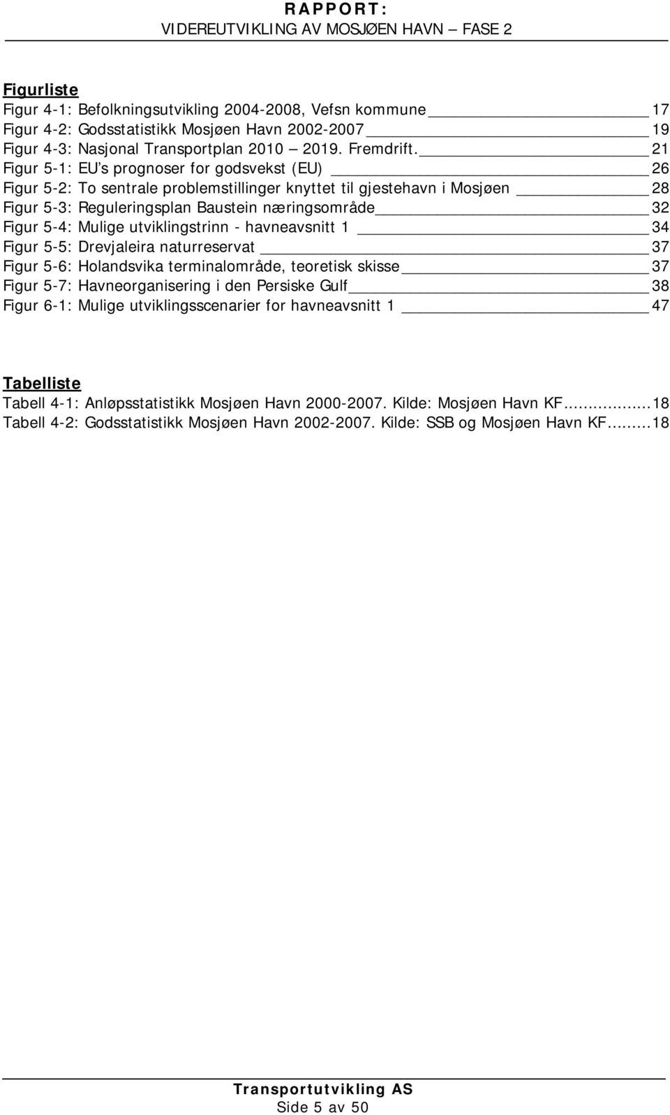 utviklingstrinn - havneavsnitt 1 34 Figur 5-5: Drevjaleira naturreservat 37 Figur 5-6: Holandsvika terminalområde, teoretisk skisse 37 Figur 5-7: Havneorganisering i den Persiske Gulf 38 Figur 6-1: