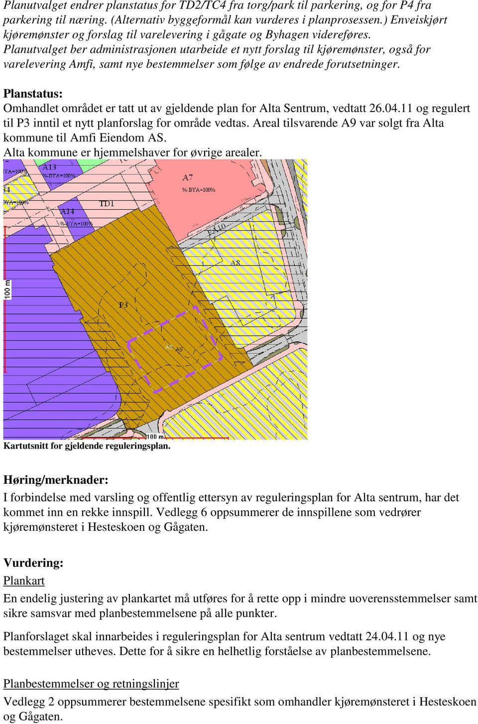 Planutvalget ber administrasjonen utarbeide et nytt forslag til kjøremønster, også for varelevering Amfi, samt nye bestemmelser som følge av endrede forutsetninger.