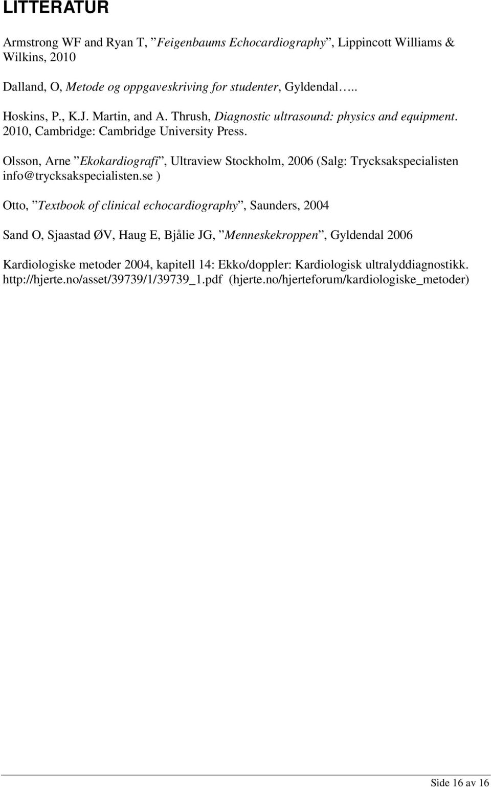 Olsson, Arne Ekokardiografi, Ultraview Stockholm, 2006 (Salg: Trycksakspecialisten info@trycksakspecialisten.