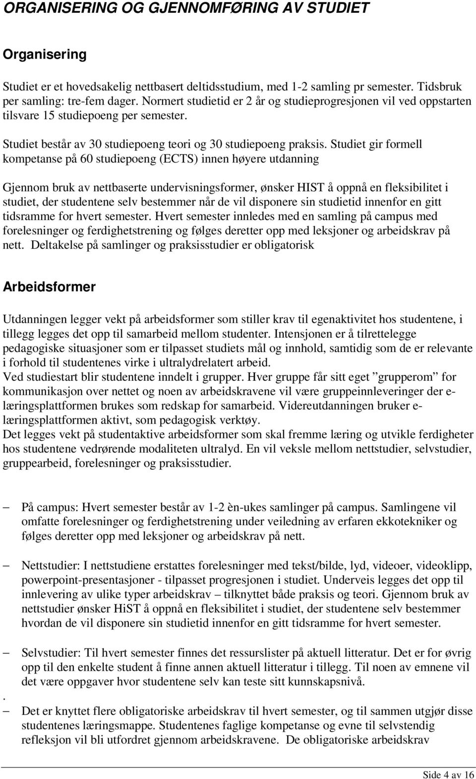 Studiet gir formell kompetanse på 60 studiepoeng (ECTS) innen høyere utdanning Gjennom bruk av nettbaserte undervisningsformer, ønsker HIST å oppnå en fleksibilitet i studiet, der studentene selv